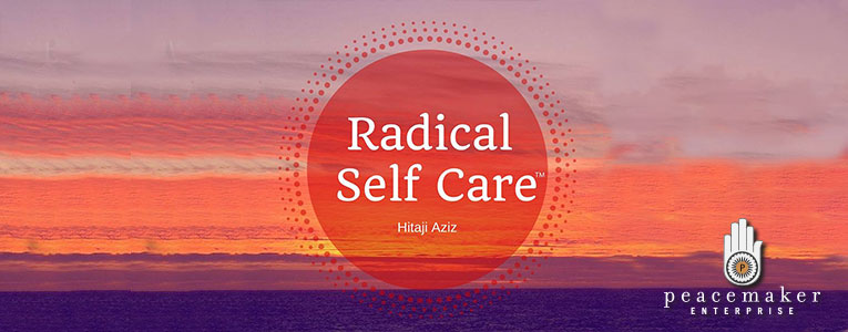 Radical Self Care - PeacemakerEnterprise.com - Hitaji Aziz